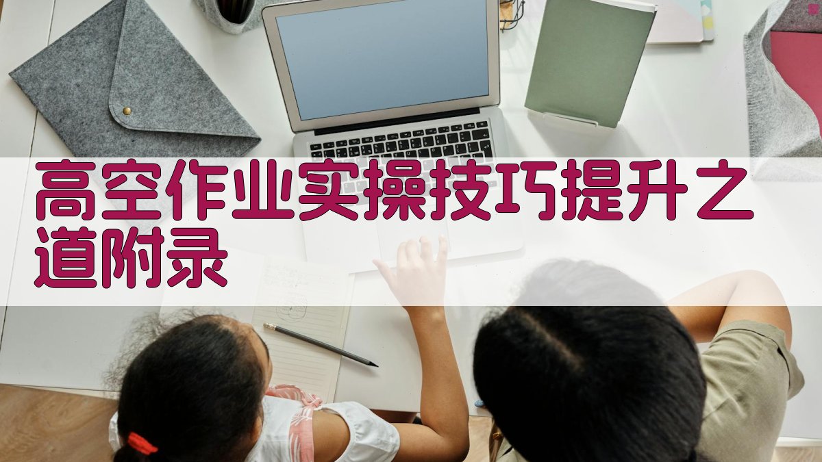 高空作业实操技巧提升之道 · 附录 图3
