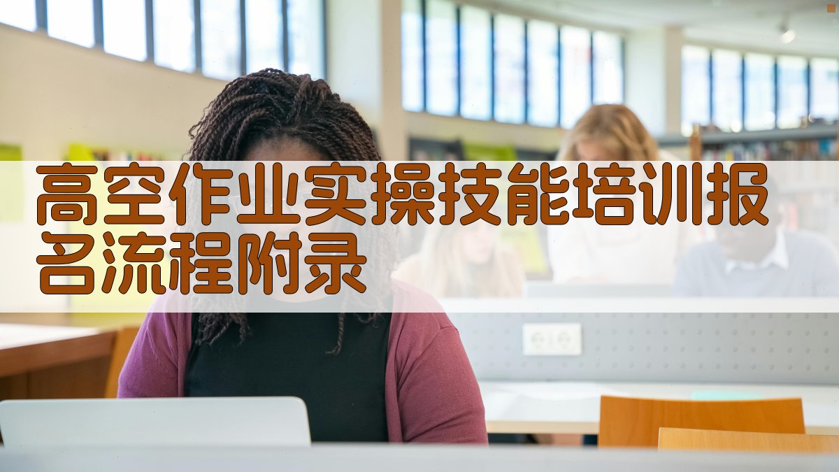高空作业实操技能培训报名流程 · 附录 图1