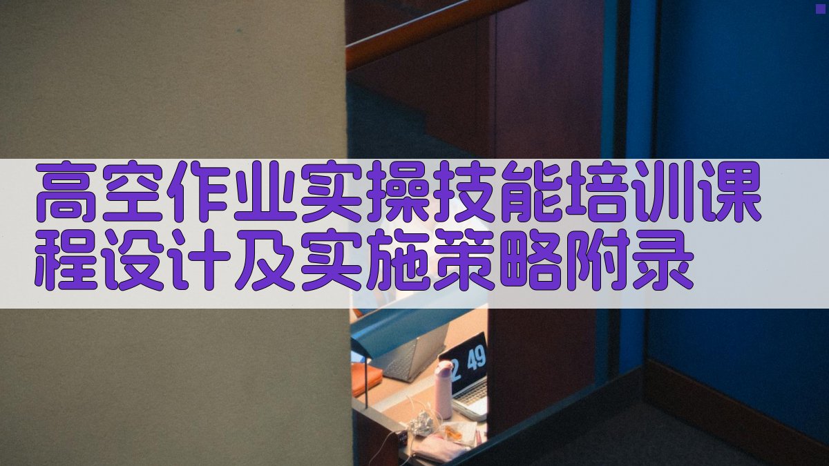 高空作业实操技能培训课程设计及实施策略 · 附录 图4