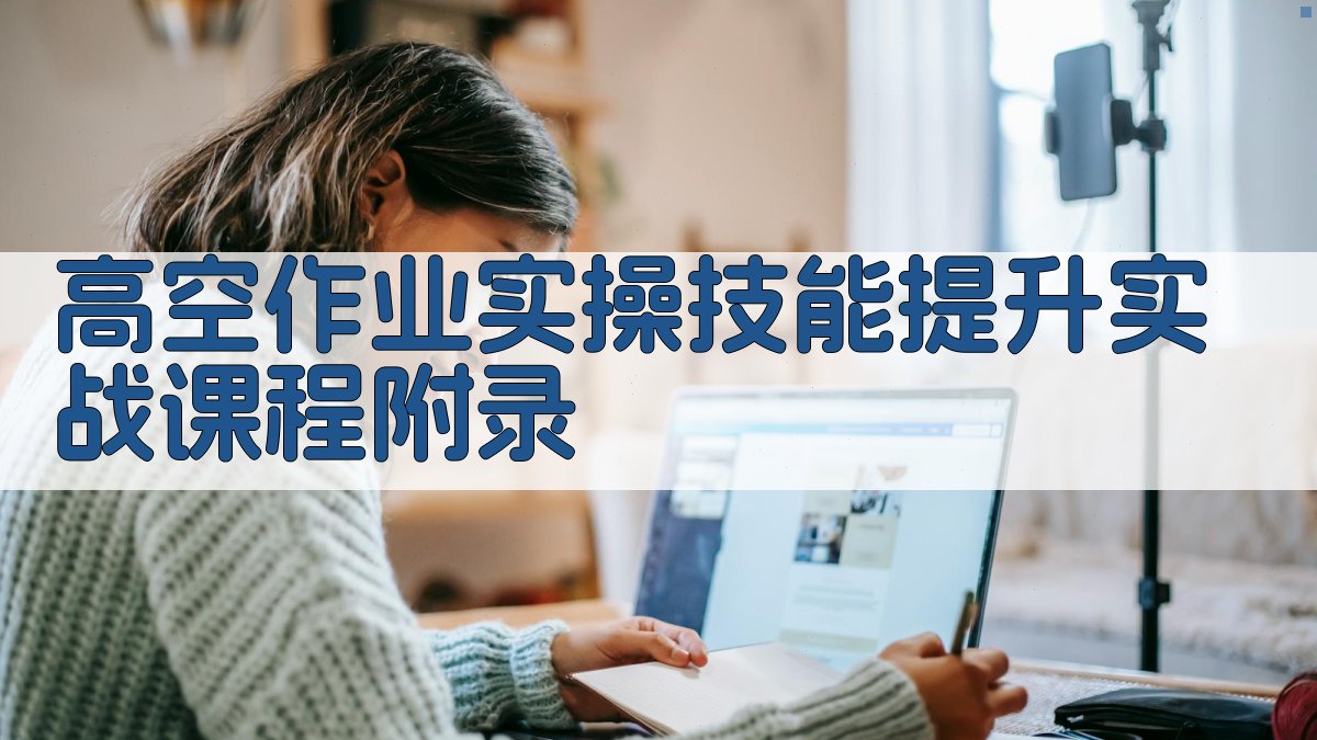 高空作业实操技能提升实战课程 · 附录 图4