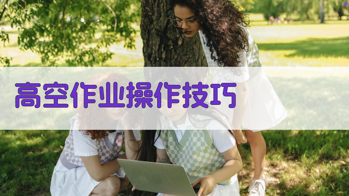 高空作业操作技巧 图2