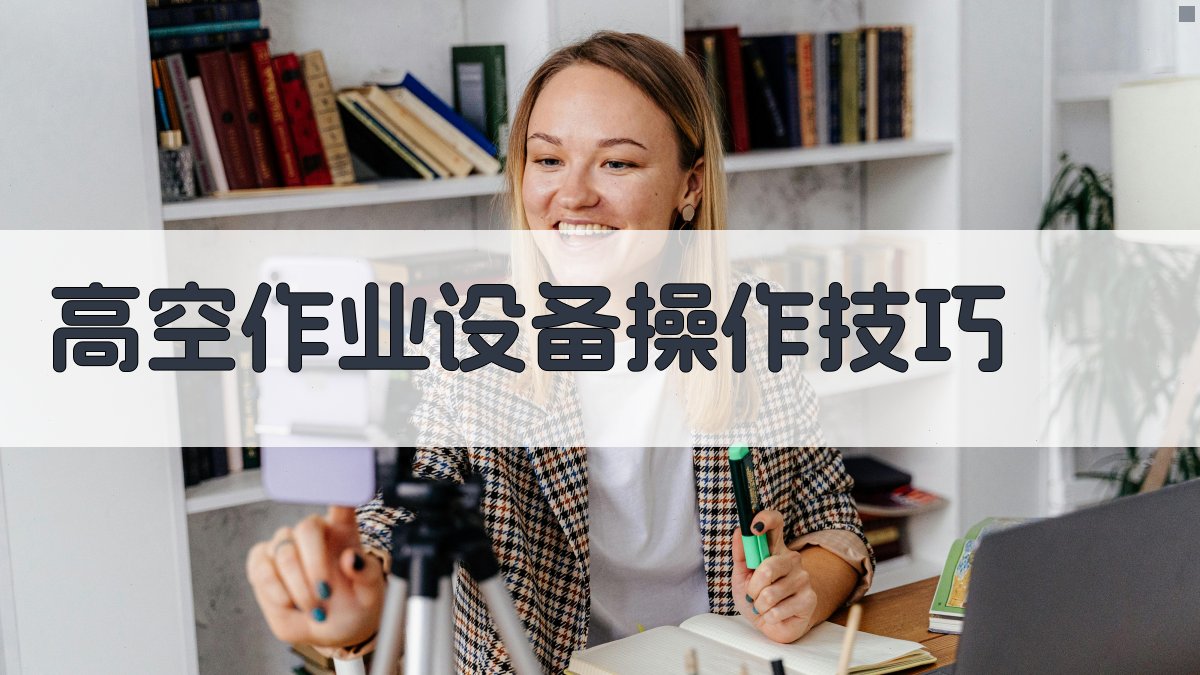 高空作业设备操作技巧 图2