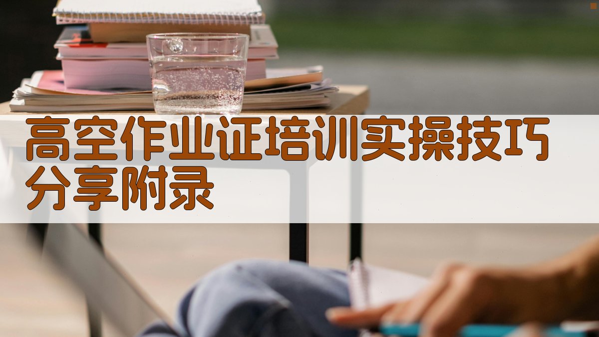 高空作业证培训实操技巧分享 · 附录 图4