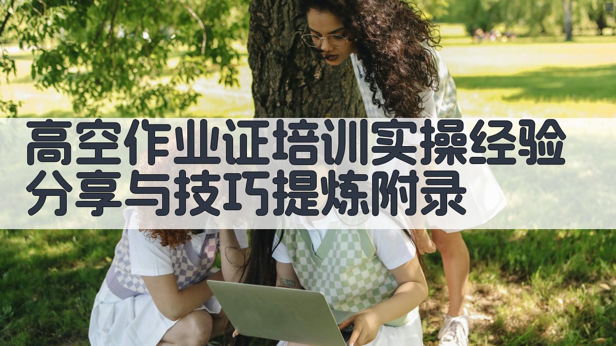 高空作业证培训实操经验分享与技巧提炼 · 附录 图3