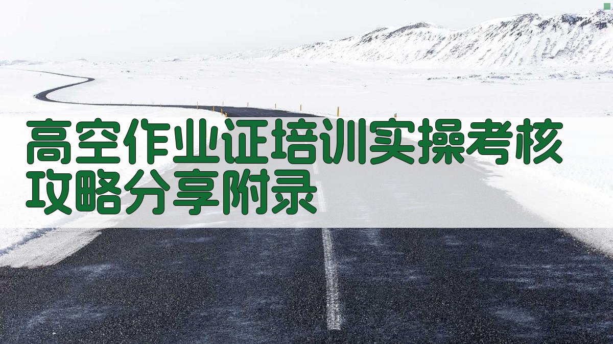 高空作业证培训实操考核攻略分享 · 附录 图5