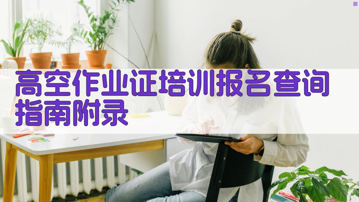 高空作业证培训报名查询指南 · 附录 图5