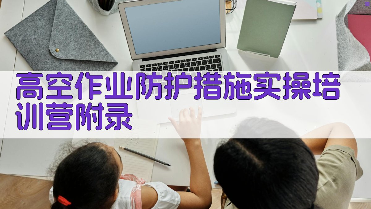 高空作业防护措施实操培训营 · 附录 图4