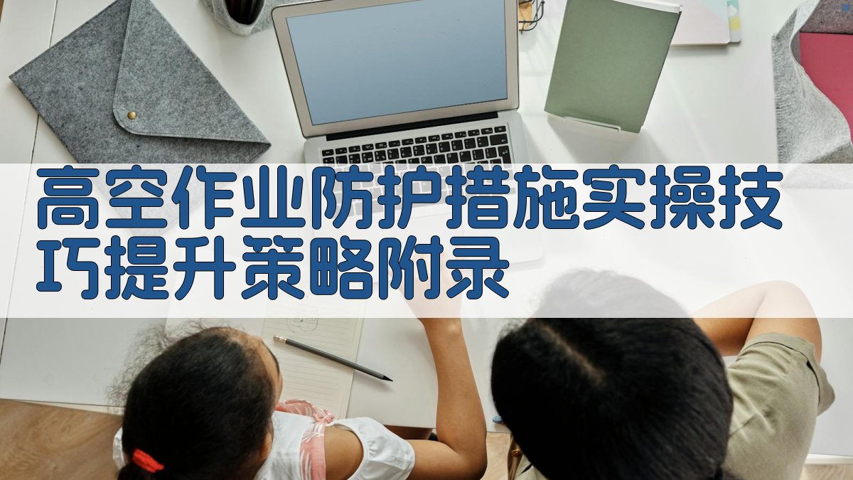 高空作业防护措施实操技巧提升策略 · 附录 图4